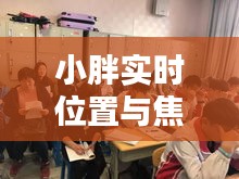 小胖实时位置与焦旭祥的最新动态，探索与关注焦点