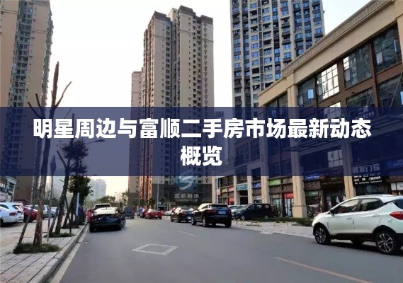 明星周边与富顺二手房市场最新动态概览