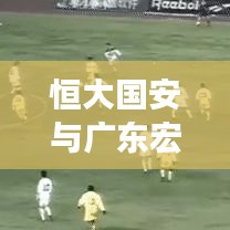 恒大国安与广东宏远赛场风云揭秘,实时比分与最新交易动态
