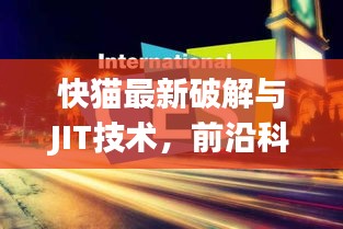 快猫最新破解与JIT技术,前沿科技探索之旅