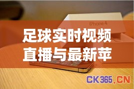 足球实时视频直播与最新苹果手机技术的融合创新研究