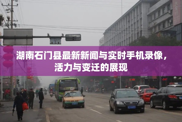 湖南石门县最新新闻与实时手机录像,活力与变迁的展现