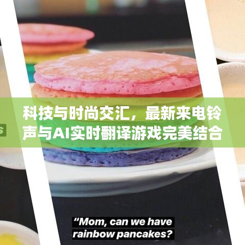 科技与时尚交汇,最新来电铃声与AI实时翻译游戏完美结合体验