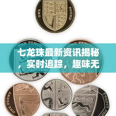 七龙珠最新资讯揭秘,实时追踪,趣味无限