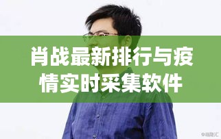 肖战最新排行与疫情实时采集软件,观察分析及其思考
