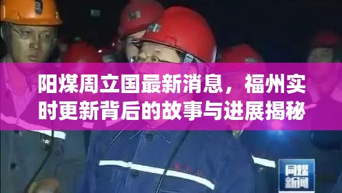 阳煤周立国最新消息,福州实时更新背后的故事与进展揭秘