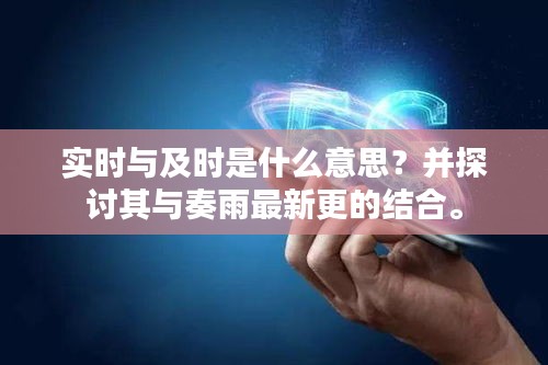 实时与及时是什么意思？并探讨其与奏雨最新更的结合。