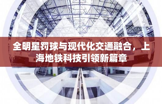 全明星罚球与现代化交通融合,上海地铁科技引领新篇章