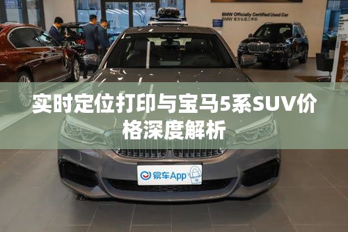 实时定位打印与宝马5系SUV价格深度解析