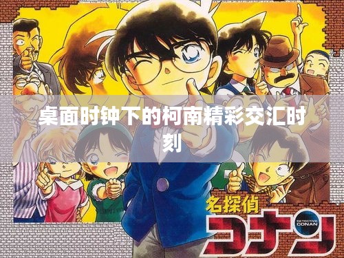 桌面时钟下的柯南精彩交汇时刻