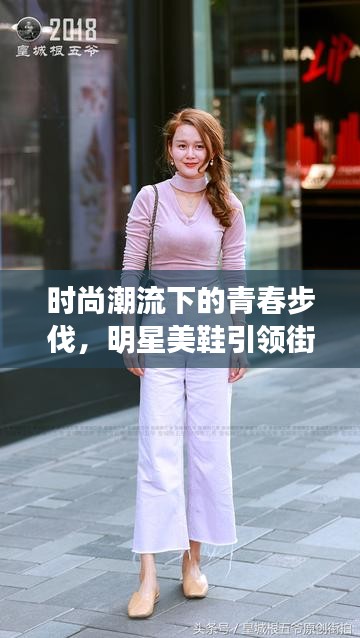 时尚潮流下的青春步伐，明星美鞋引领街头新风尚