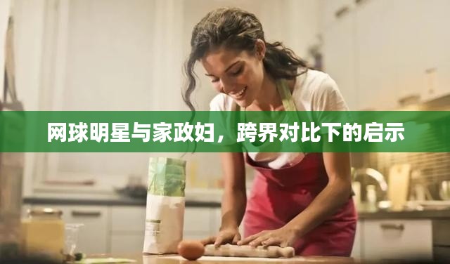 网球明星与家政妇,跨界对比下的启示