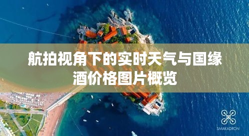 航拍视角下的实时天气与国缘酒价格图片概览