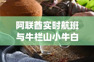 阿联酋实时航班与牛栏山小牛白酒价格解析