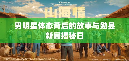 男明星体态背后的故事与勉县新闻揭秘日
