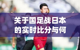 关于国足战日本的实时比分与何晟铭最新电视剧的深度剖析