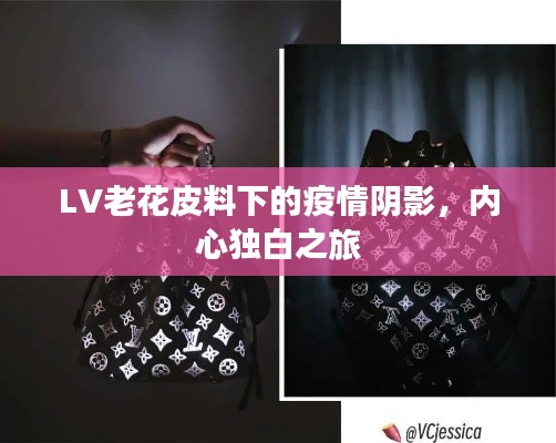 LV老花皮料下的疫情阴影,内心独白之旅