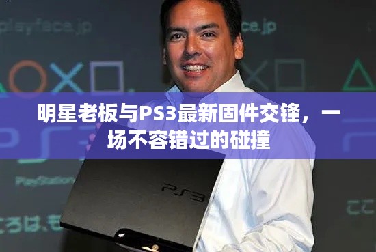 明星老板与PS3最新固件交锋，一场不容错过的碰撞