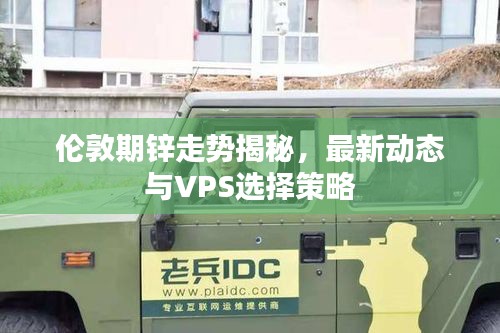 伦敦期锌走势揭秘,最新动态与VPS选择策略