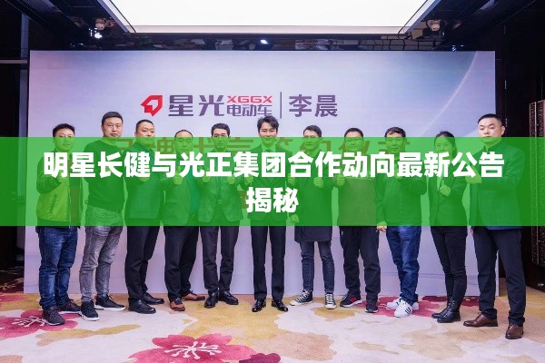 明星长健与光正集团合作动向最新公告揭秘