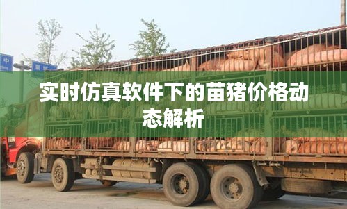 实时仿真软件下的苗猪价格动态解析