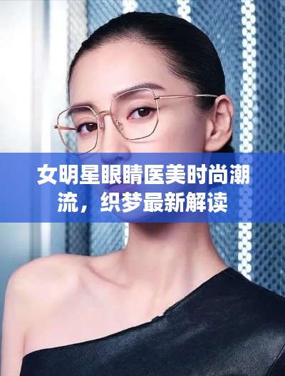 女明星眼睛医美时尚潮流,织梦最新解读