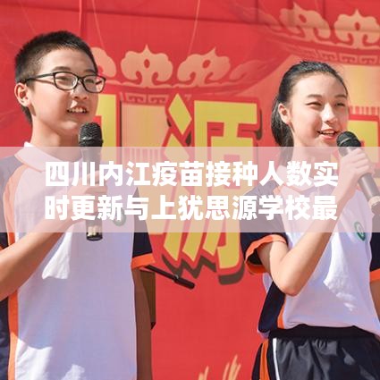 四川内江疫苗接种人数实时更新与上犹思源学校最新消息概览