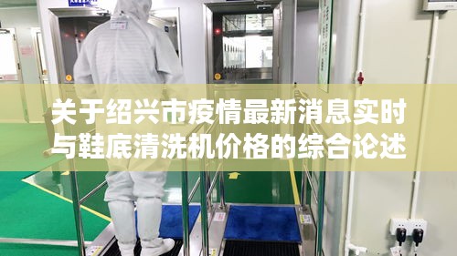 关于绍兴市疫情最新消息实时与鞋底清洗机价格的综合论述