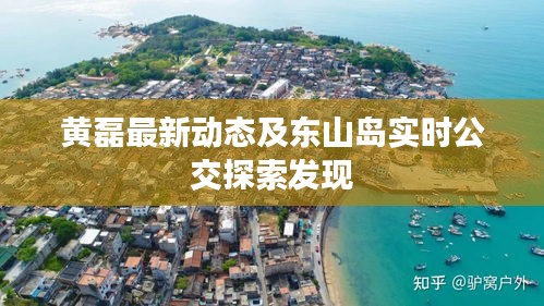 黄磊最新动态及东山岛实时公交探索发现