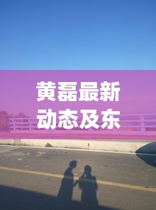 黄磊最新动态及东山岛实时公交探索发现