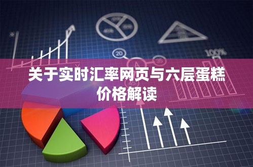 关于实时汇率网页与六层蛋糕价格解读