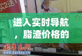 进入实时导航,脂渣价格的市场动态与消费警示