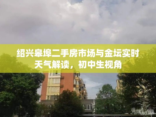 绍兴皋埠二手房市场与金坛实时天气解读,初中生视角