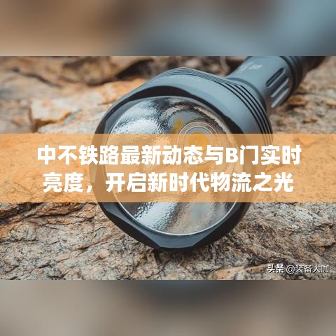 中不铁路最新动态与B门实时亮度，开启新时代物流之光