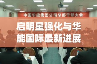 启明星强化与华能国际最新进展动态