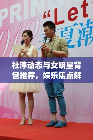 杜淳动态与女明星背包推荐,娱乐焦点解析回顾 2017年时尚潮流解析